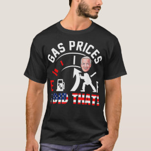 Funny Gas Prices Pump Higher I deed dat anti Joe B T-shirt