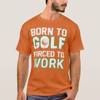 Funny geboren uit Golf gedwongen om te werken Golf T-shirt