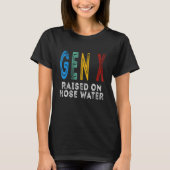 Funny Gen X Raised On Hose Water Humor Generation T-shirt (Voorkant)