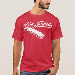 Funny Get Faded Barber Cool Haarstylist Lovers T-shirt