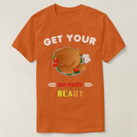 Funny Get Your Fat Pants Ready Thanksgiving Turkey T-shirt (Design voorkant)