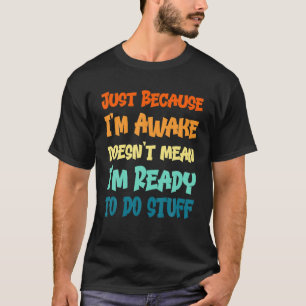 Funny Gezegde Quotes   Gewoon omdat ik wakker ben T-shirt