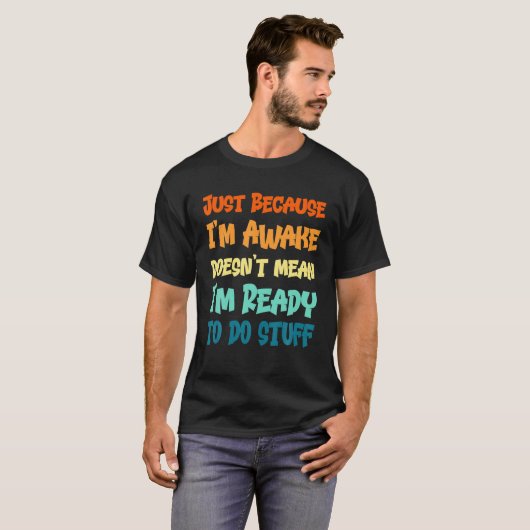 Funny Gezegde Quotes | Gewoon omdat ik wakker ben T-shirt (Voorkant volledig)