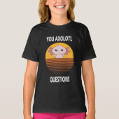 Funny gezegde U Axolotl vragen T-shirt (Voorkant)