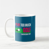 Funny Golf I Play Too Much Golf Said Ever Quote  Koffiemok (Links)