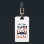 Funny Golf Player Golfers die ik niet nodig heb Bagagelabel<br><div class="desc">Ik heb geen therapie nodig. Grappig en grappig ontwerp voor golfspeler, golfbuis of golffan. Deze retro-koopwaar is geweldig voor hen die genieten van golfspelen op de golfbaan, die berdie neerzetten en scoren. Ideaal voor professionele golfers, die golf spelen voor de lol of golfcaddy. Geweldig kerstcadeau en verjaardagscadeau voor iedereen die...</div>