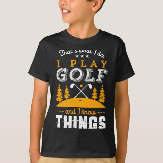 Funny Golfing Quote I Play Golf And I Know Things T-shirt (Voorkant)