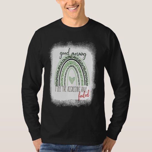 Funny Good Morning I See The Assassins Have Failed T-shirt (Voorkant)