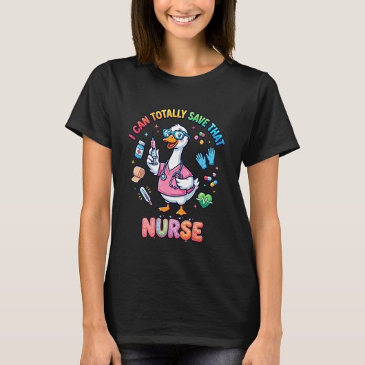 Funny Goose Nurse I Can Totally Save Cute Nursing  T-shirt (Voorkant)