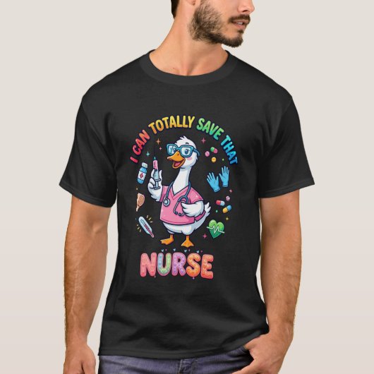 Funny Goose Nurse I Can Totally Save Cute Nursing  T-shirt (Voorkant)