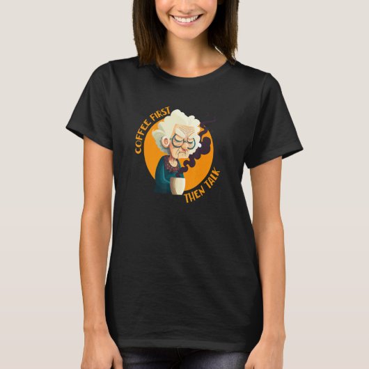 Funny Grandma With Coffee - Coffee First Then Talk T-shirt (Voorkant)