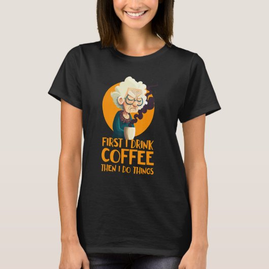Funny Grandma With Coffee - First I Drink Coffee - T-shirt (Voorkant)