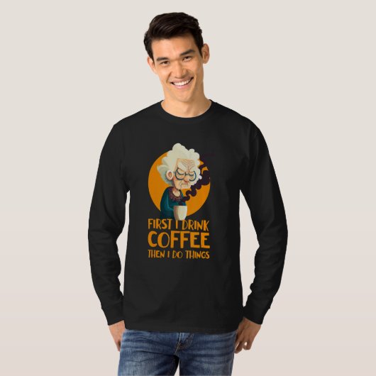 Funny Grandma With Coffee - First I Drink Coffee - T-shirt (Voorkant volledig)