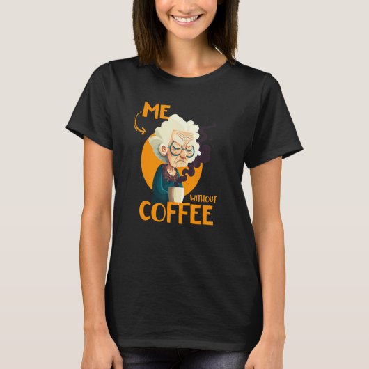 Funny Grandma With Coffee - Me Without Coffee - Sa T-shirt (Voorkant)