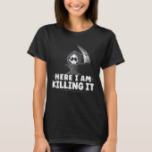Funny Grim Reaper, Here I Am Killing It, Goth Dark T-shirt (Voorkant)