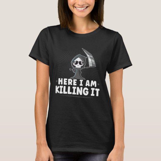 Funny Grim Reaper, Here I Am Killing It, Goth Dark T-shirt (Voorkant)