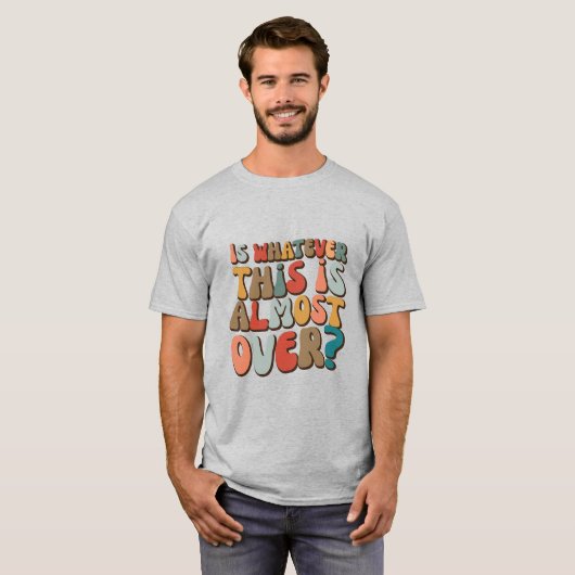funny groovy Is whatever this is almost over? T-shirt (Voorkant volledig)