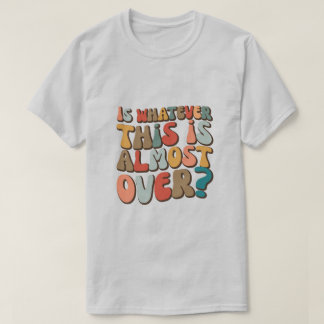 funny groovy Is whatever this is almost over? T-shirt