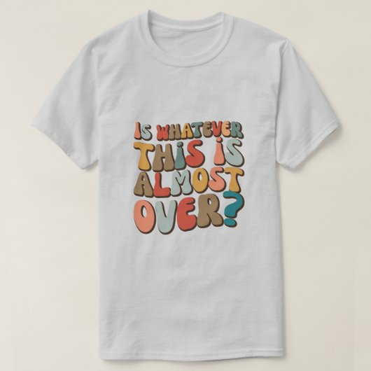 funny groovy Is whatever this is almost over? T-shirt (Design voorkant)