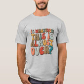 funny groovy Is whatever this is almost over? T-shirt (Voorkant)