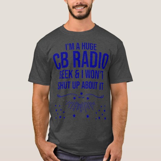 Funny Ham Radio Gift - Im A Huge CB Radio Geek T-shirt (Voorkant)