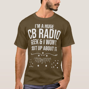 Funny Ham Radio Gift - Im A Huge CB Radio Geek T-shirt
