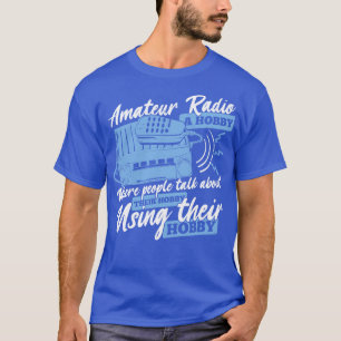 Funny Ham Radio Operator Amateur Hams Gift T-shirt