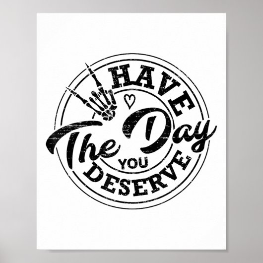 Funny Have The Day You Deserve Sarcastic Motivatio Poster (Voorkant)