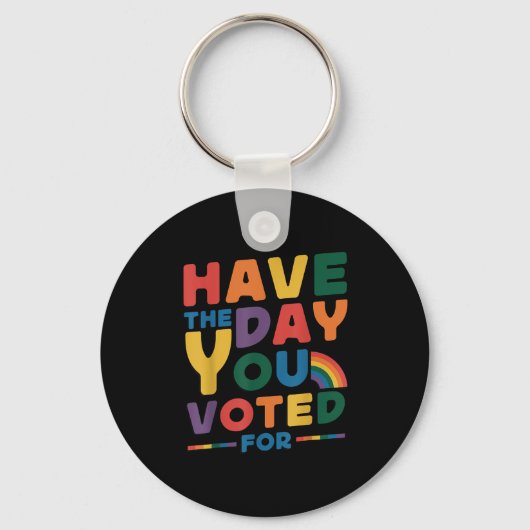Funny Have The Day You Voted For Quote Men Women K Sleutelhanger (Voorkant)