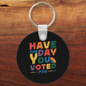 Funny Have The Day You Voted For Quote Men Women K Sleutelhanger (Voorkant)