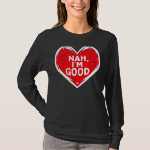 Funny Heart Nah Im Good Anti-Valentijnsdag Single T-shirt
