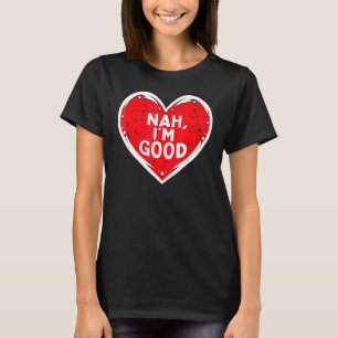 Funny Heart Nah Im Good Anti-Valentijnsdag Single T-shirt