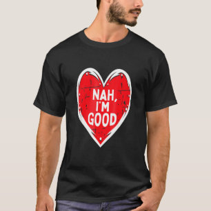 Funny Heart Nah Im Good Anti-Valentijnsdag Single T-shirt