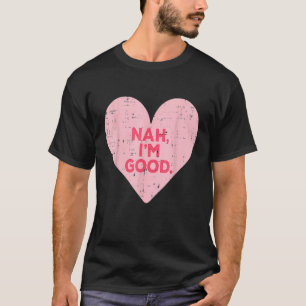 Funny Heart Nah Im Good Anti-Valentijnsdag Single T-shirt