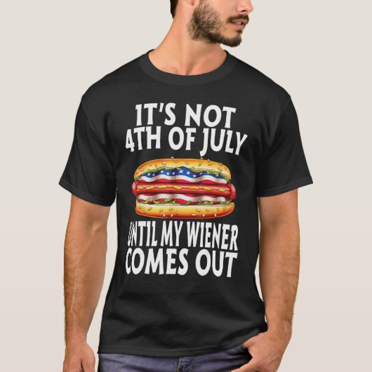 Funny Hotdog It's Not 4th of July Until My Wiener  T-shirt (Voorkant)