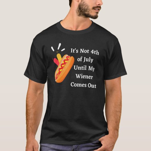 Funny Hotdog It's Not 4th of July Until My Wiener T-shirt (Voorkant)