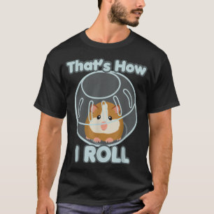 Funny How I Roll Hamster Ball Cartoon T-shirt