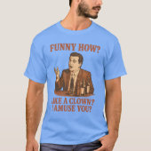 FUNNY HOW LIKE A CLOWN I AMUSE YOU T-SHIRT (Voorkant)