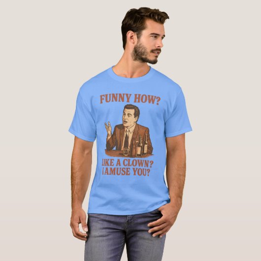 FUNNY HOW LIKE A CLOWN I AMUSE YOU T-SHIRT (Voorkant volledig)