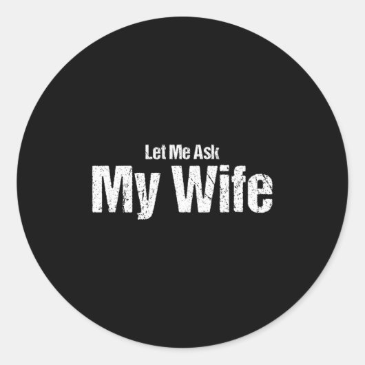 Funny Husband Saying Let Me Ask My Wife Humor Coup Ronde Sticker (Voorkant)