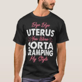 Funny Hysterectomy Bye Uterus You Were Cramping My T-shirt (Voorkant)