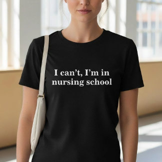 Funny I Can't I'm In Nursing School T-shirt