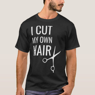 Funny I Cut My Own Hair Amateur Hairdresser Scisso T-shirt