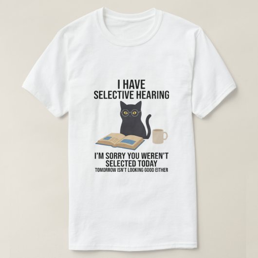 Funny I Have Selective Hearing You Werent cat joke T-shirt (Design voorkant)