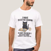 Funny I Have Selective Hearing You Werent cat joke T-shirt (Voorkant)
