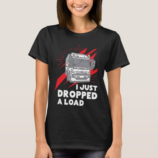 Funny I Just Dropped A Load Trucker Pun Truck Driv T-shirt (Voorkant)