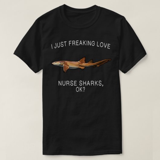 Funny I Just Freaking Love Nurse Shark Ok Shark T-shirt (Design voorkant)