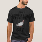 Funny I Just Really Like Pigeons, Ok Pigeon Bird F T-shirt (Voorkant)