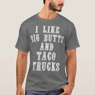 Funny I Like Big Butts and Taco Trucks  T-shirt