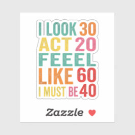 Funny I Look 30 Act 20 Feel Like 60 Sticker